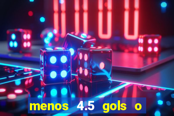 menos 4.5 gols o que significa